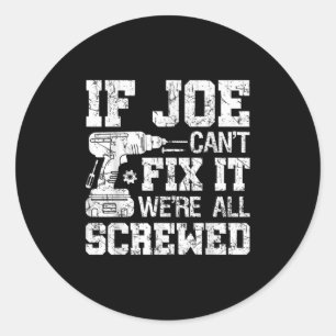 Mens If Joe Can't Fix It We're All Screwed Funny F Classic Round Sticker