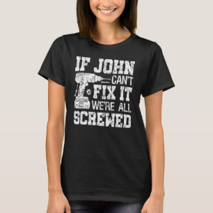 Mens If John Can't Fix it We're All Screwed Father T-Shirt