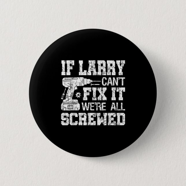 Mens If Larry Can't Fix It We're All Screwed Funny 2 Inch Round Button (Front)