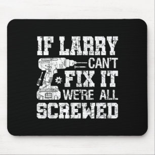 Mens If Larry Can't Fix It We're All Screwed Funny Mouse Pad