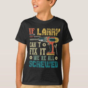 Mens If Larry Can't Fix It We're All Screwed Funny T-Shirt