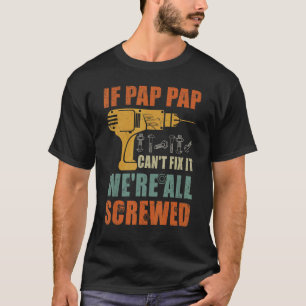 Mens If Pap Pap Can't Fix It We're All Screwed Fa T-Shirt
