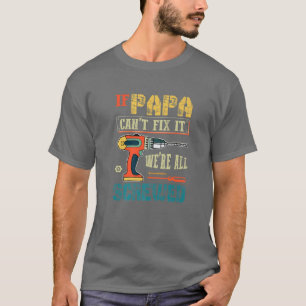 Mens If Papa Can’T Fix It, We’Re All Screwed F T-Shirt