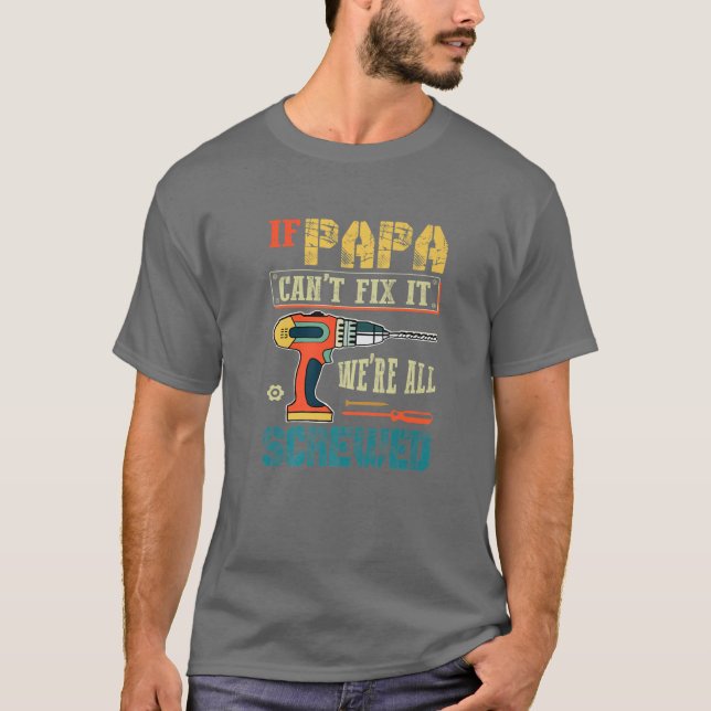 Mens If Papa Can’T Fix It, We’Re All Screwed Funny T-Shirt (Front)