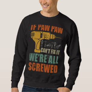 Mens If Paw Paw Can't Fix It We're All Screwed  Fa Sweatshirt