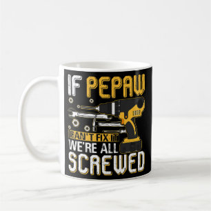 Mens If Pepaw Can't Fix It We're All Screwed Coffee Mug