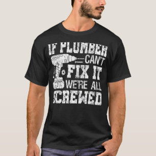 Mens If Plumber Can't Fix it We're All Screwed  Fa T-Shirt