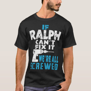 Mens If Ralph Cant Fix It We Are All Screwed Gift T-Shirt
