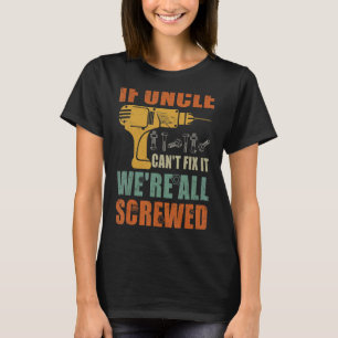 Mens If Uncle Can't Fix It We're All Screwed Fath T-Shirt