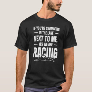 Mens If Youu2019re Swimming In The Lane Next To Me T-Shirt