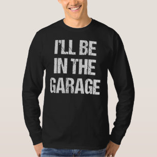 Mens I'll Be In The Garage Car Mechanic Dad T-Shirt