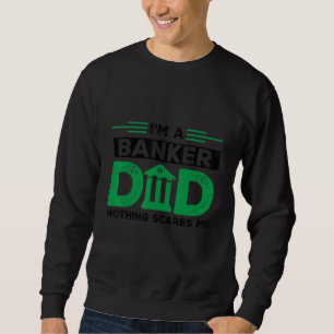 Mens I'm A Banker Dad Nothing Scares Me Banker Fin Sweatshirt