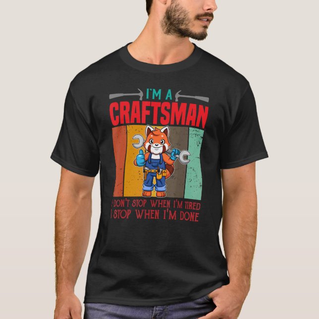 Mens I'm A Craftsman I Don't Stop When I'm Tired C T-Shirt (Front)