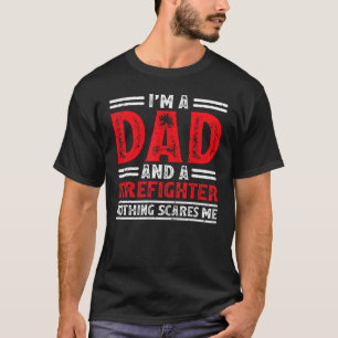 Mens I'm A Dad And A Firefighter Nothing Scares Me T-Shirt