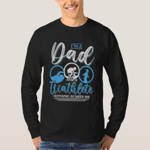 Mens I'm a Dad And A Triathlete Nothing Scares Me T-Shirt
