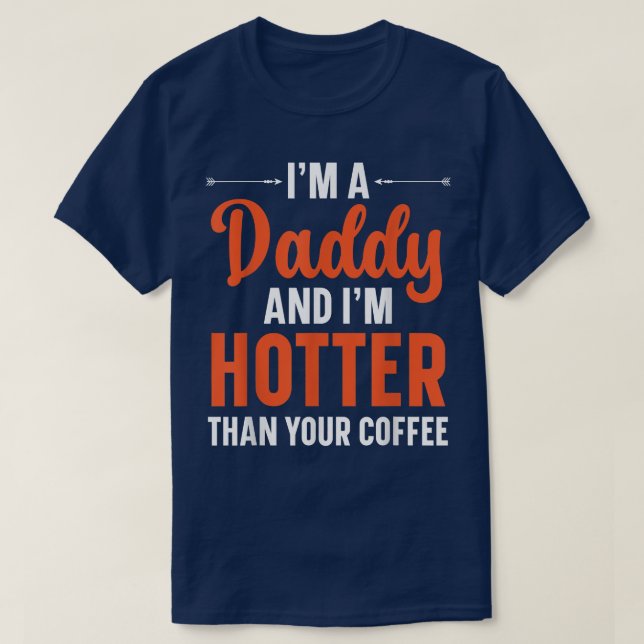 Mens I'm A Daddy And I'm Hotter Than Your Coffee F T-Shirt (Design Front)