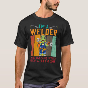 Mens I'm A Welder I Don't Stop When I'm Tired Weld T-Shirt