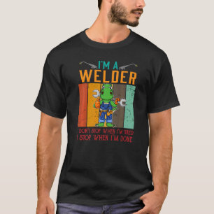 Mens I'm A Welder I Don't Stop When I'm Tired Weld T-Shirt