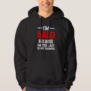 Mens I'm Bald because I'm too lazy to put shampoo  Hoodie