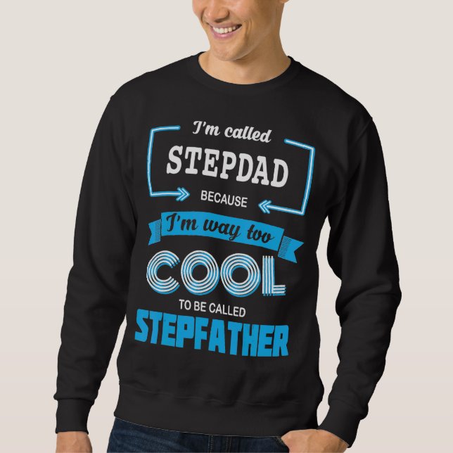 Mens I'm Called Stepdad Because I'm Too Cool To Ca Sweatshirt (Front)