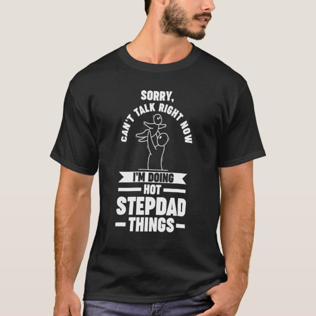Mens I'm doing hot Stepdad things Stepdad T-Shirt (Front)