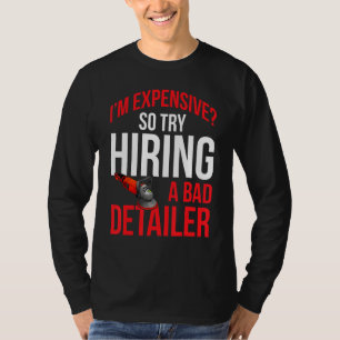 Mens Im Expensive So Try Hiring A Bad Detailer Pol T-Shirt