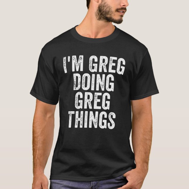 Mens I'm Greg Doing Greg Things Personalized First T-Shirt (Front)