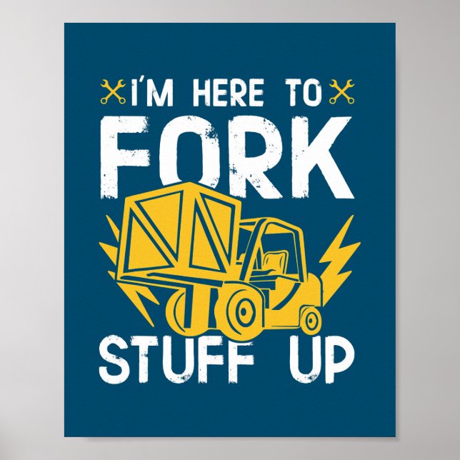 Mens I'm Here To Fork Stuff Up Mechanic Forklift Poster (Front)