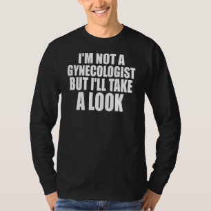Mens I'm Not A Gynecologist But I'll Take A Look T-Shirt