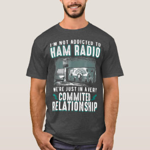 Mens Im Not Addicted To Ham Radio Committed T T-Shirt