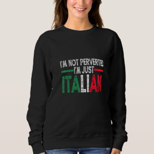 Mens Im Not Perverted Im Just Italian Vintage Ital Sweatshirt