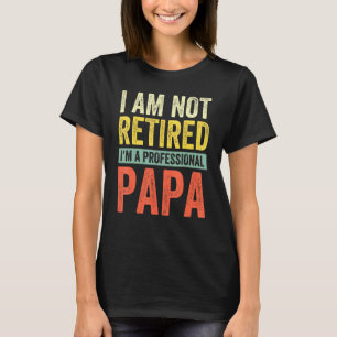 Mens Im Not Retired A Professional Papa Fathers Da T-Shirt