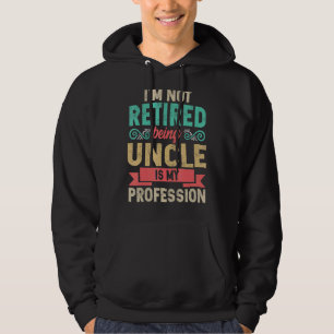 Mens I'm Not Retired Being Uncle Is My Profession Hoodie