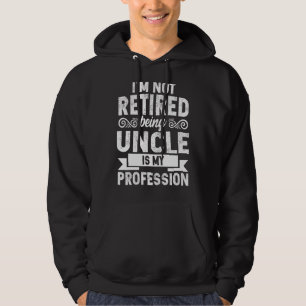 Mens I'm Not Retired Being Uncle Is My Profession Hoodie