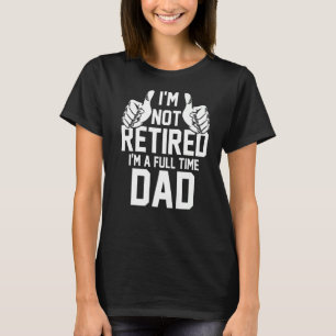 Mens I'm not retired I'm a full time dad daddy Pre T-Shirt