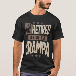 Mens I'm Not Retired I'm a Full-time Grampa T-Shirt