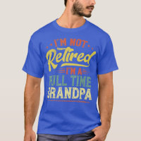 Mens Im Not Retired Im A Full Time Grandpa Funny R