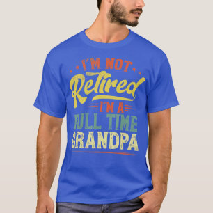 Mens Im Not Retired Im A Full Time Grandpa Funny R T-Shirt