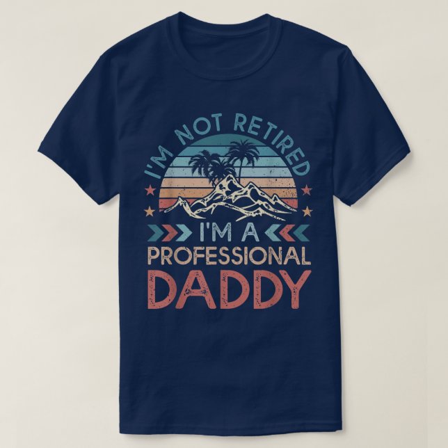 Mens I'm Not Retired I'm A Professional Daddy Fath T-Shirt (Design Front)