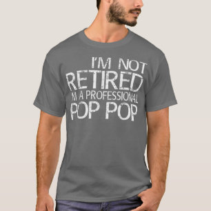 Mens I'm Not Retired I'm A Professional Pop Pop T-Shirt