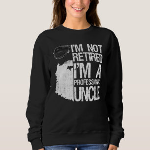 Mens Im Not Retired Im A Professional Uncle Beard Sweatshirt