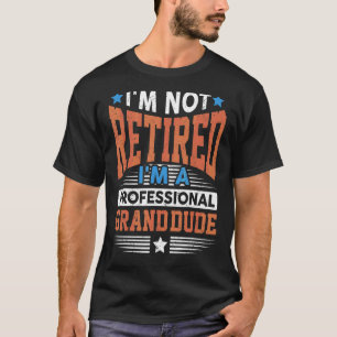 Mens I'm Not Retired I'm Professional Grand Dude G T-Shirt