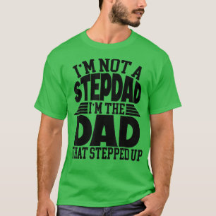Mens I'm Not The Step Dad I'm The Dad That Stepped T-Shirt