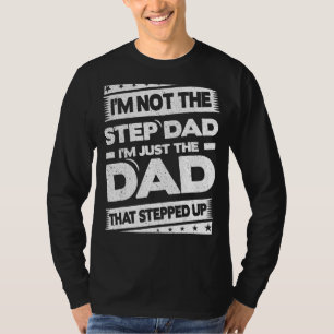 Mens I'm Not The Step Dad I'm The Dad That Stepped T-Shirt