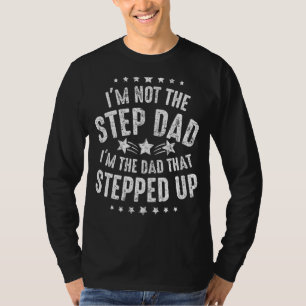 Mens I'm Not The Step Dad I'm The Dad That Stepped T-Shirt