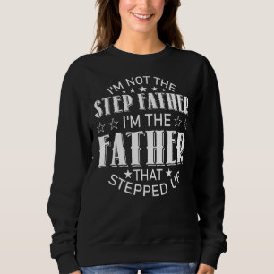 Mens I'm Not The Step Father I'm The Father That S Sweatshirt