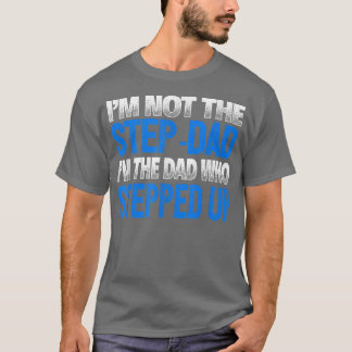 Mens I'm Not the StepDad, I'm the Dad Who Stepped  T-Shirt
