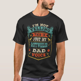 Mens Im Not Yelling This Is Just My Rottweiler Dad T-Shirt