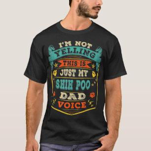 Mens Im Not Yelling This Is Just My Shih Poo Dad G T-Shirt