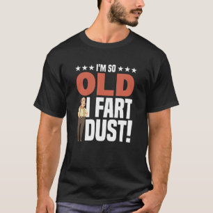 Mens I'm So Old I Fart Dust - Funny Getting Old Ga T-Shirt